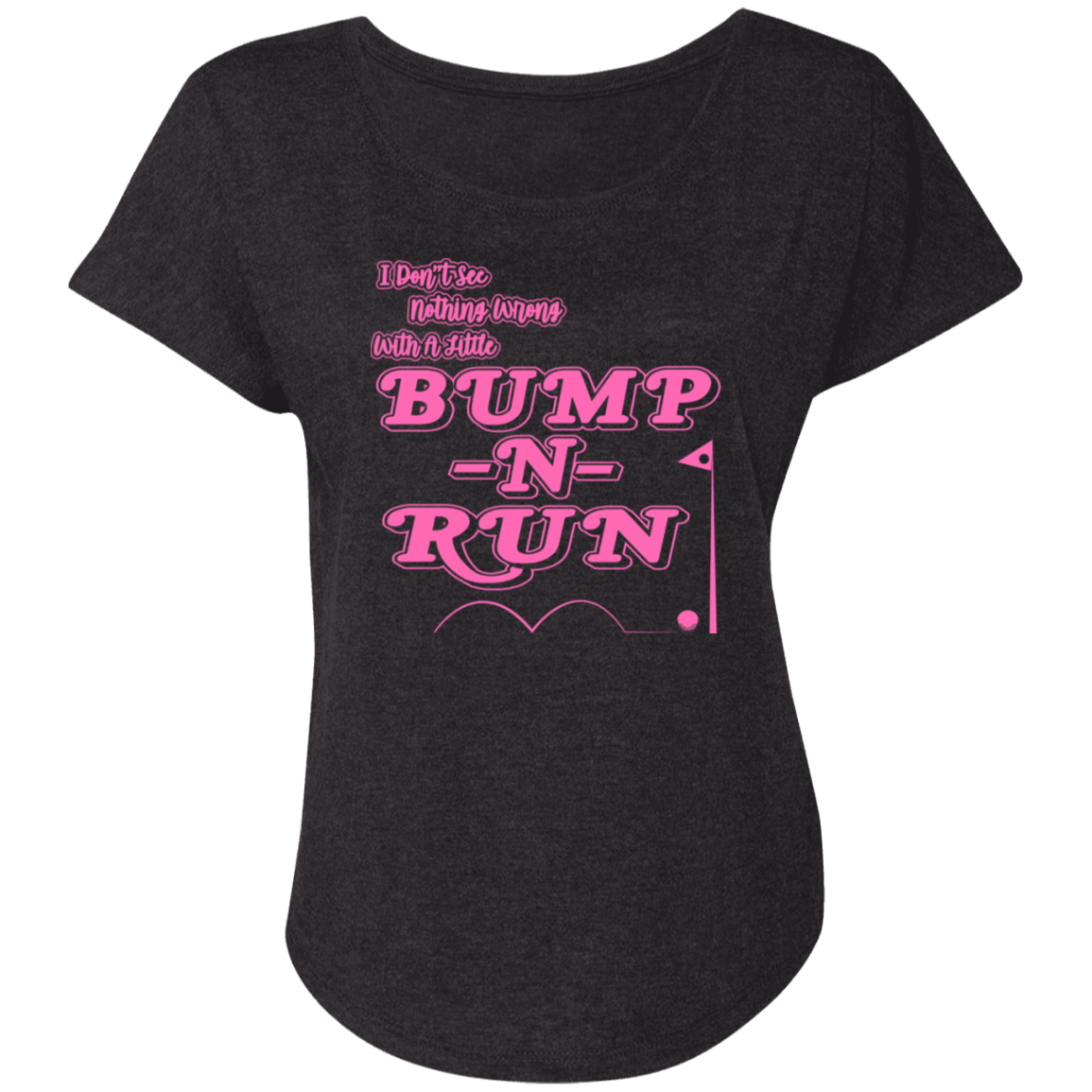 OPG Custom Design #4. I Don't See Noting Wrong With A Little Bump N Run. Ladies' Triblend Dolman Sleeve