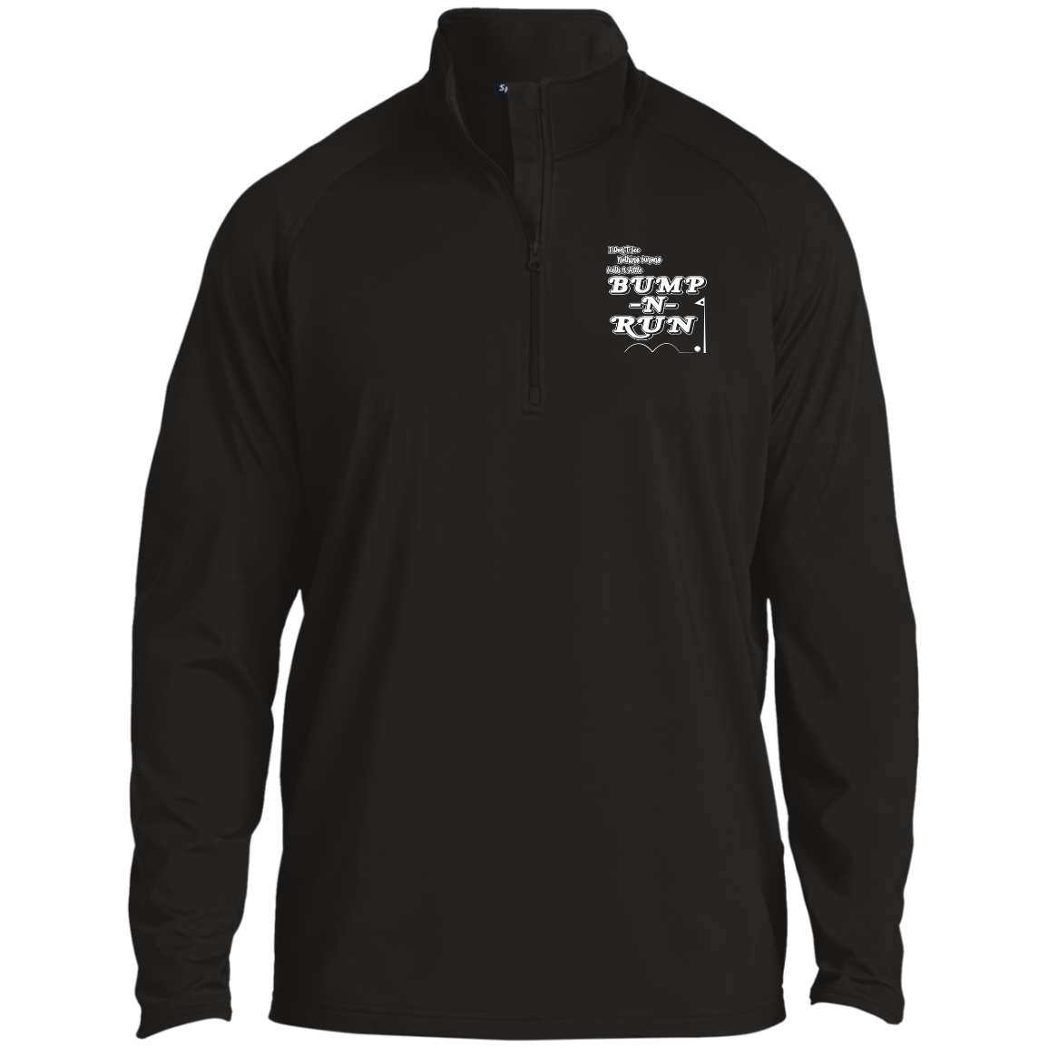 OPG Custom Design #4. I Don't See Noting Wrong With A Little Bump N Run. 1/2 Zip Raglan Performance Pullover