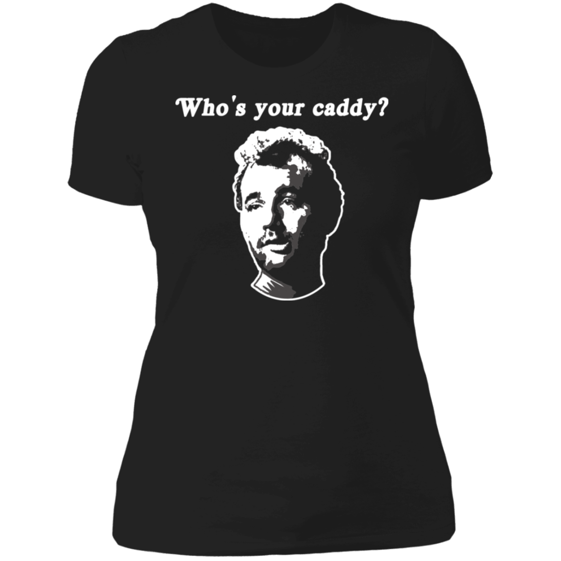 OPG Custom Design #29. Who's Your Caddy? Caddy Shack Bill Murray Fan Art. Ladies' Boyfriend T-Shirt