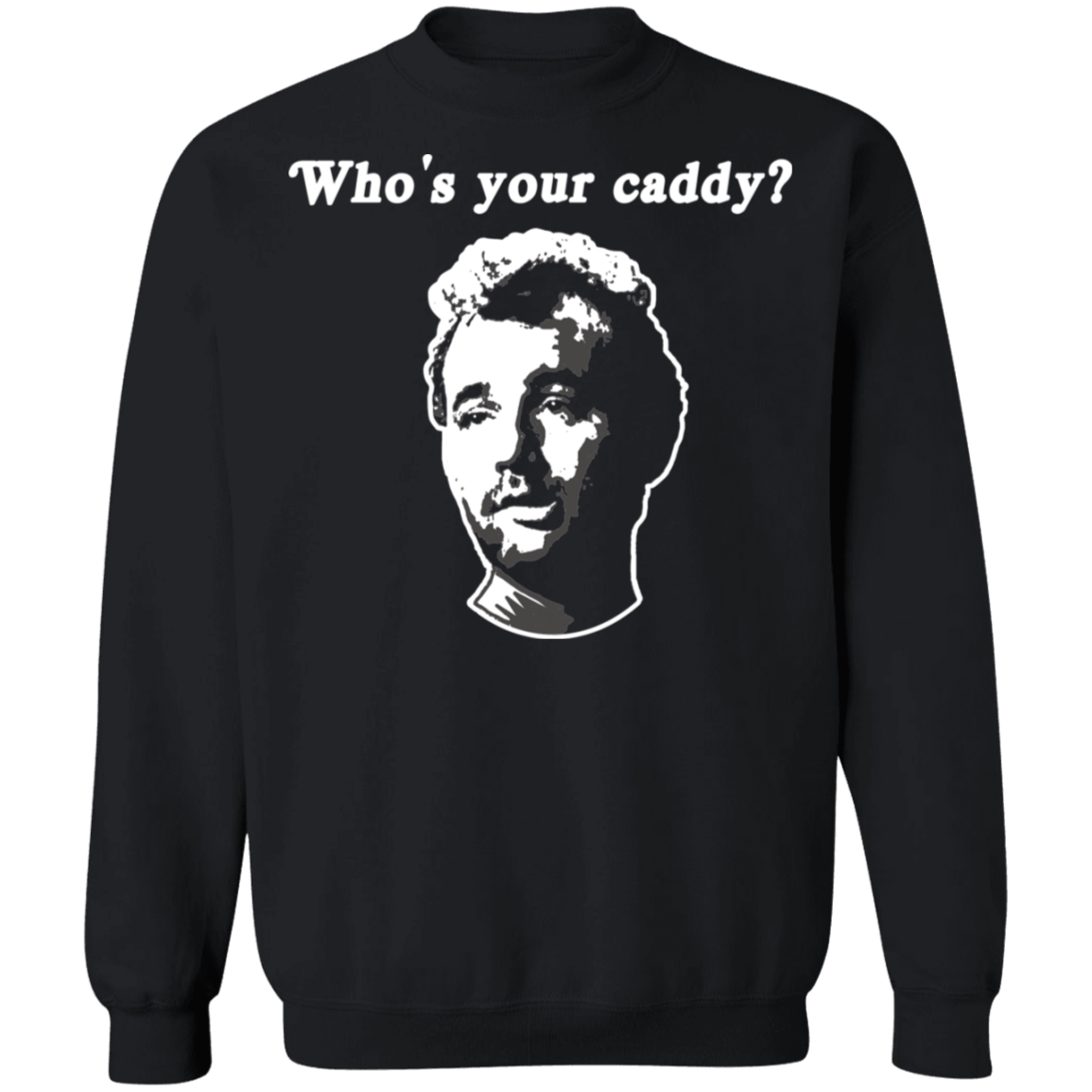 OPG Custom Design #29. Who's Your Caddy? Caddy Shack Bill Murray Fan Art. Crewneck Pullover Sweatshirt