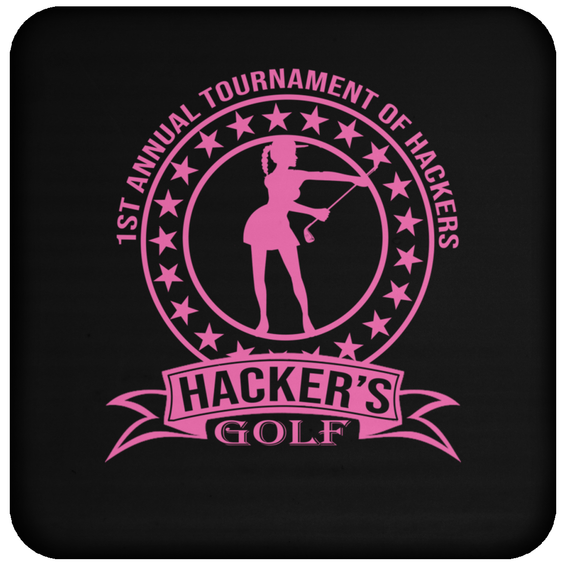 OPG Custom Design #20. 1st Annual Hackers Golf Tournament. Ladies Edition. Coaster