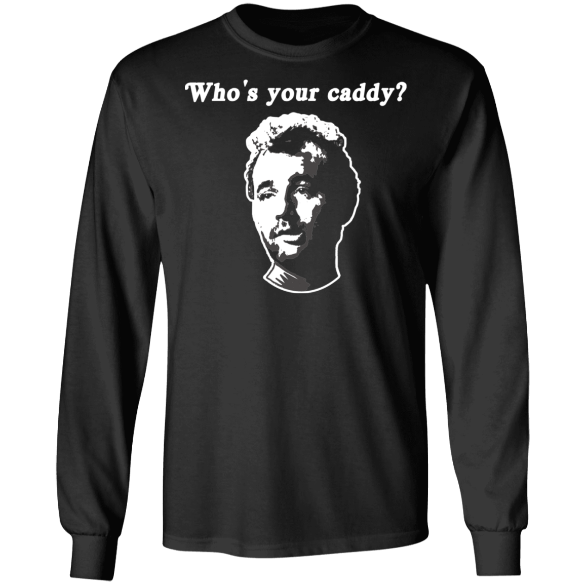 OPG Custom Design #28. Who's Your Caddy? Caddy Shack Bill Murray Fan Art. 100% Cotton Long Sleeve T-Shirt