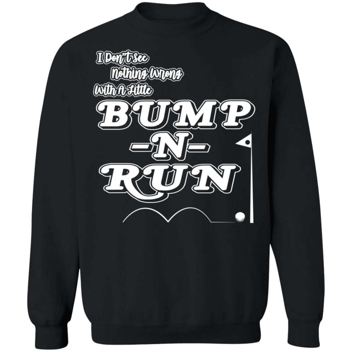 OPG Custom Design #4. I Don't See Noting Wrong With A Little Bump N Run. Crewneck Pullover Sweatshirt