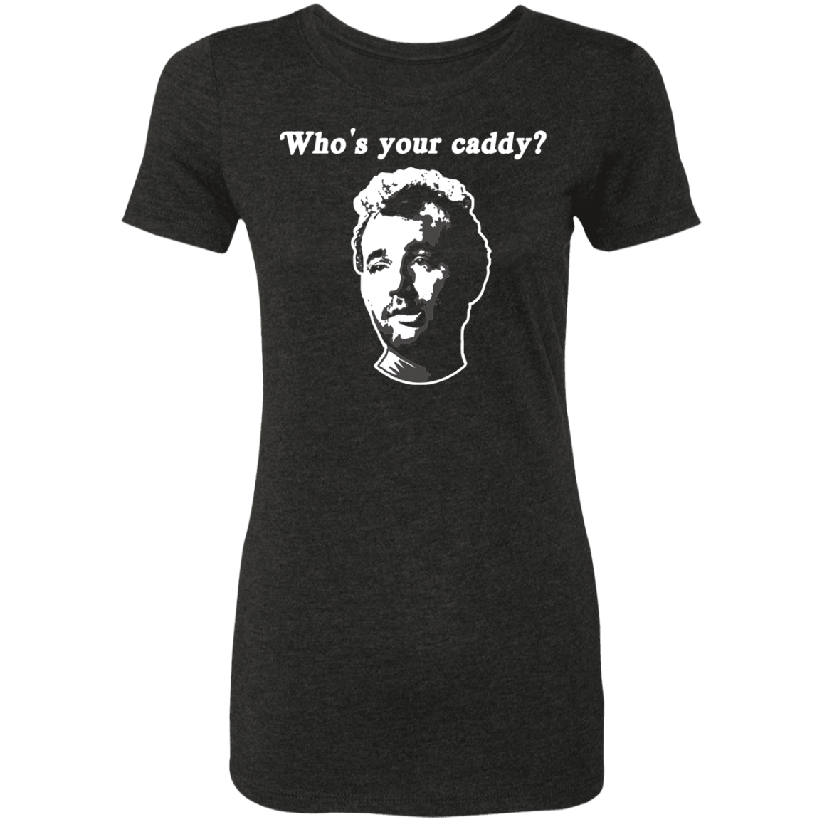 OPG Custom Design #29. Who's Your Caddy? Caddy Shack Bill Murray Fan Art. Ladies' Triblend T-Shirt