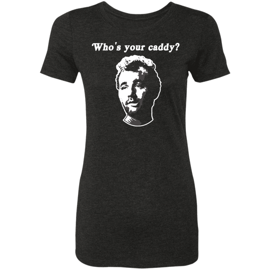 OPG Custom Design #29. Who's Your Caddy? Caddy Shack Bill Murray Fan Art. Ladies' Triblend T-Shirt