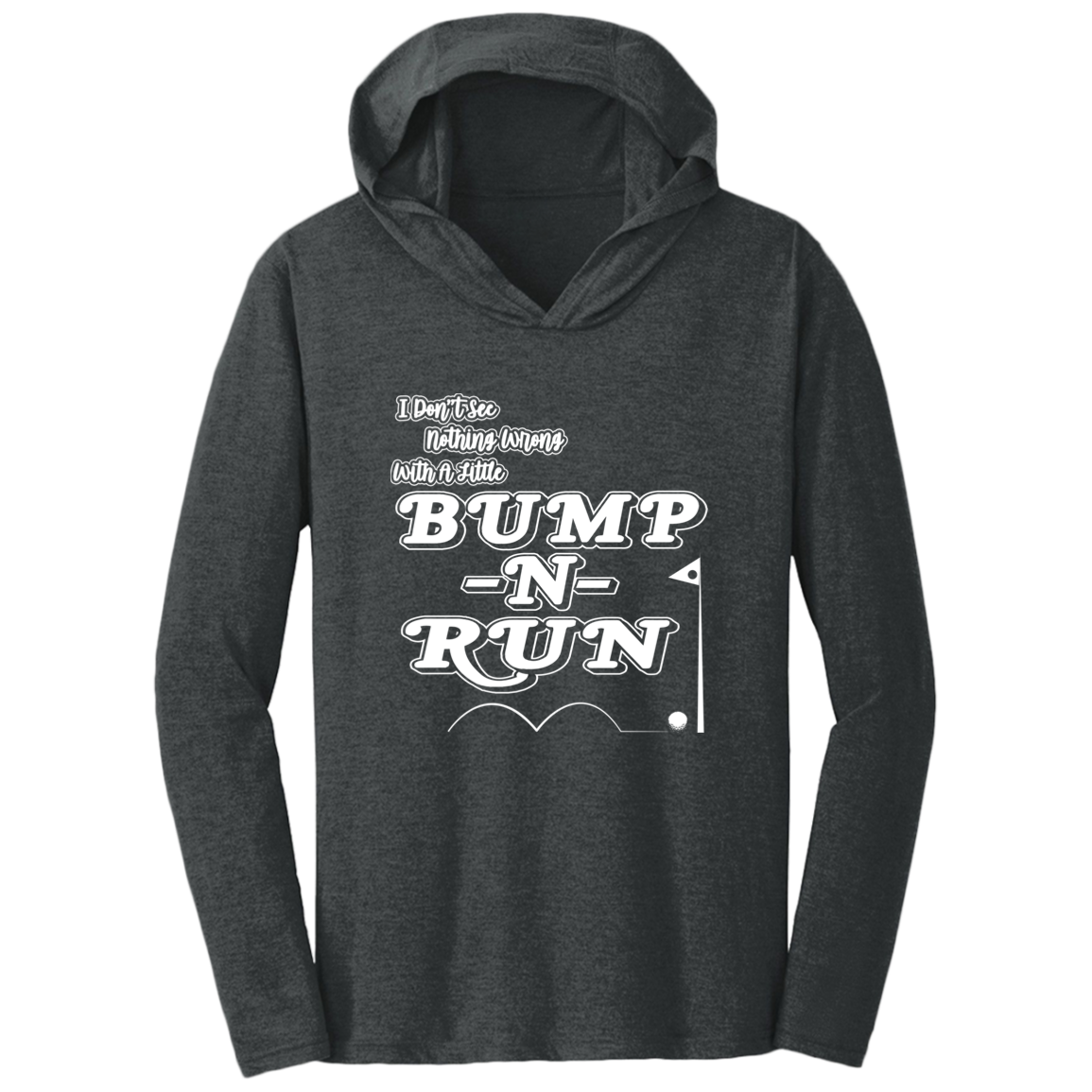 OPG Custom Design #4. I Don't See Noting Wrong With A Little Bump N Run. Triblend T-Shirt Hoodie