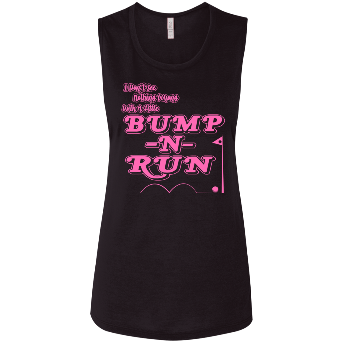 OPG Custom Design #4. I Don't See Noting Wrong With A Little Bump N Run. Ladies' Flowy Muscle Tank