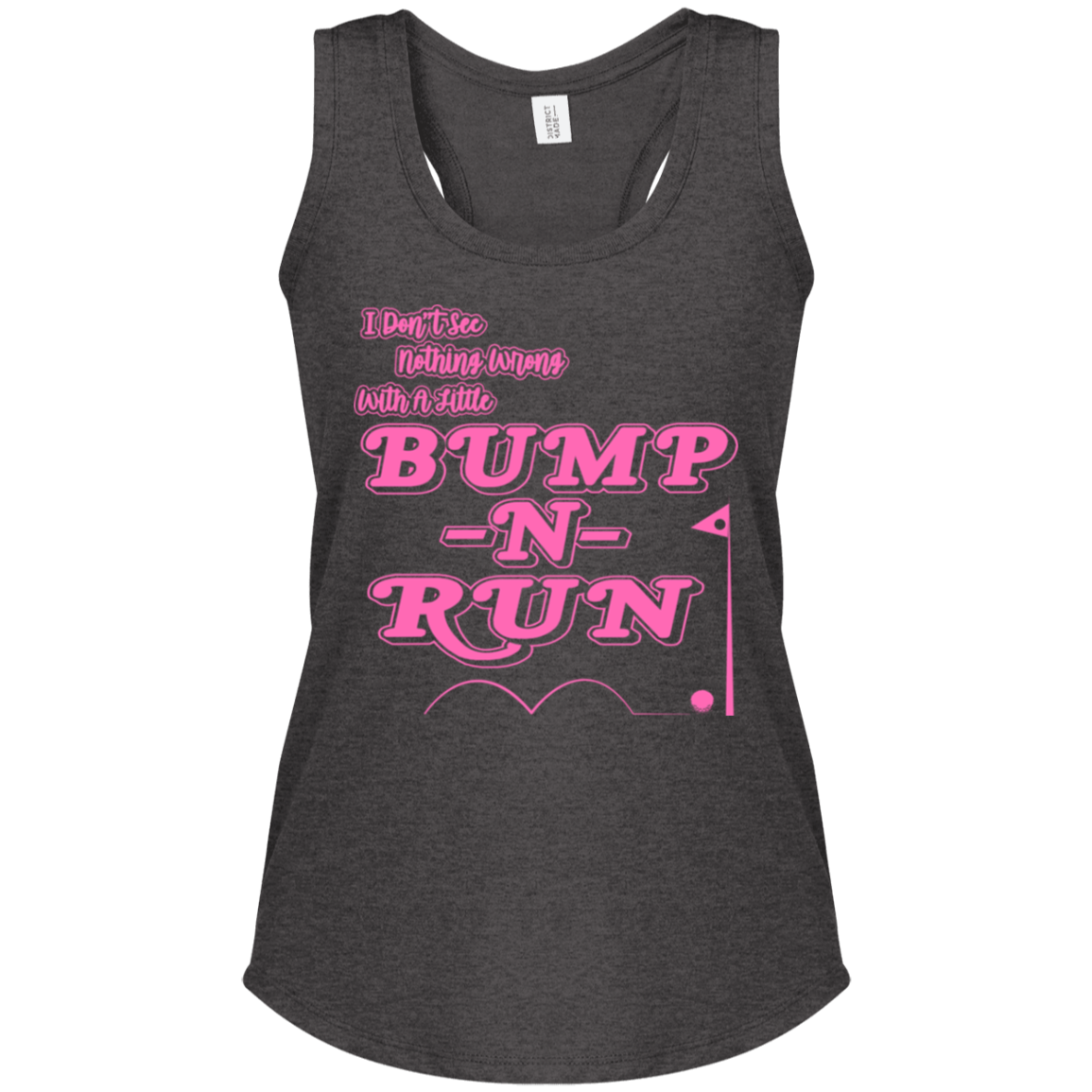 OPG Custom Design #4. I Don't See Noting Wrong With A Little Bump N Run. Ladies' Perfect Tri Racerback Tank