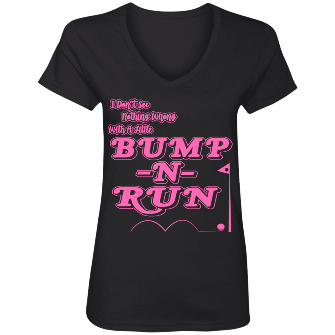 OPG Custom Design #4. I Don't See Noting Wrong With A Little Bump N Run. Ladies' V-Neck 100% Ring Spun Cotton T-Shirt