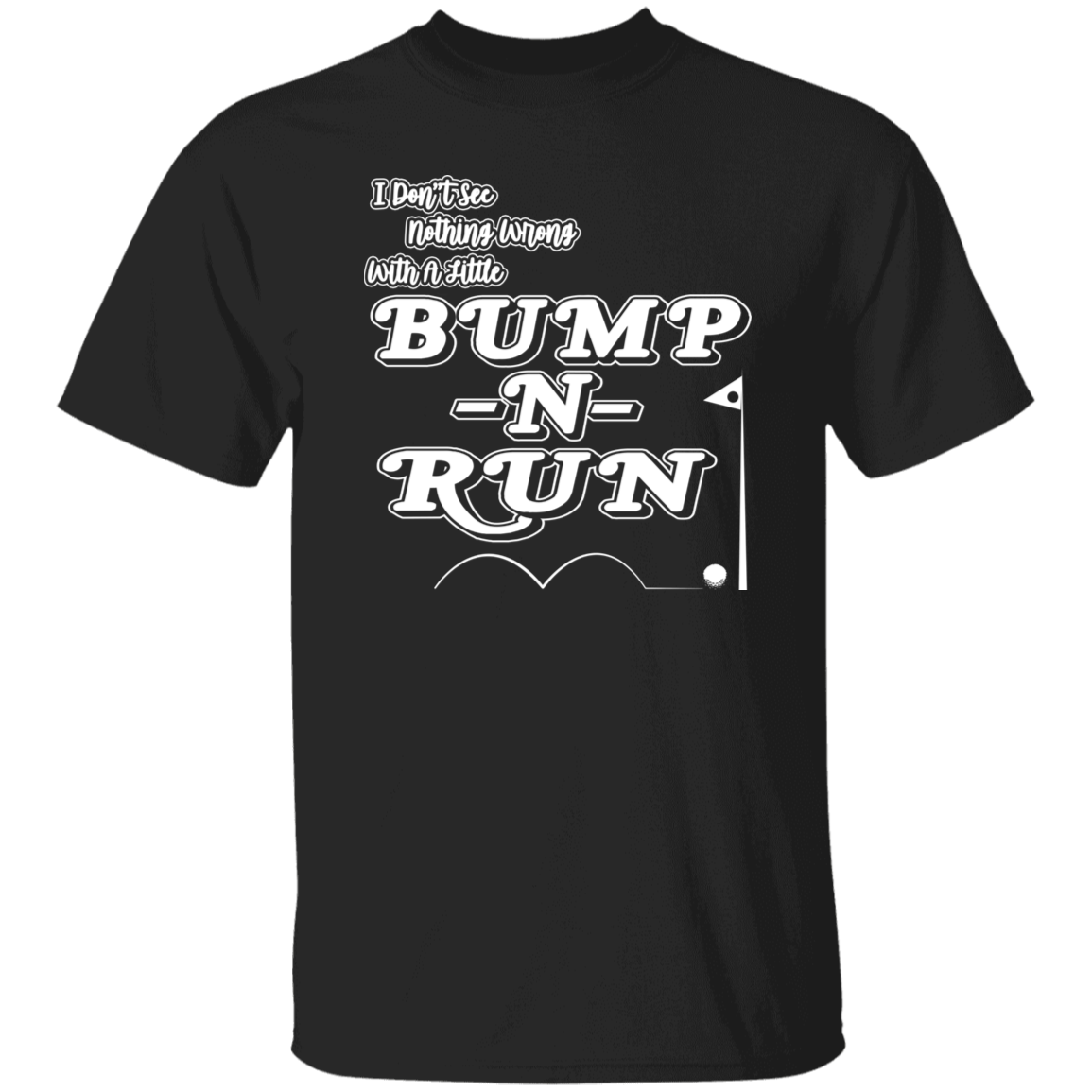 OPG Custom Design #4. I Don't See Noting Wrong With A Little Bump N Run. 100% Cotton T-Shirt